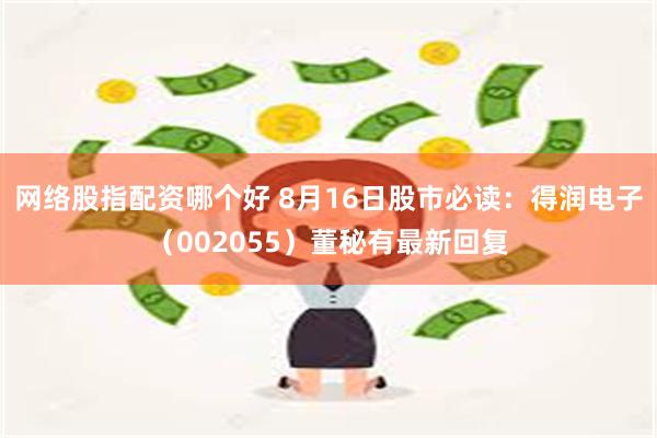网络股指配资哪个好 8月16日股市必读：得润电子（002055）董秘有最新回复