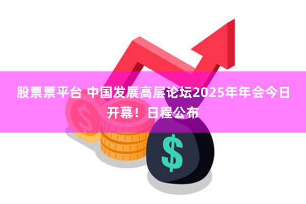 股票票平台 中国发展高层论坛2025年年会今日开幕！日程公布