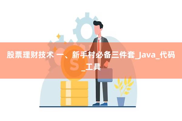 股票理财技术 一、新手村必备三件套_Java_代码_工具