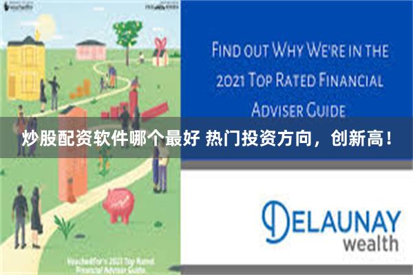炒股配资软件哪个最好 热门投资方向，创新高！